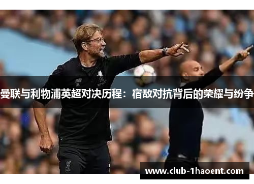 曼联与利物浦英超对决历程：宿敌对抗背后的荣耀与纷争