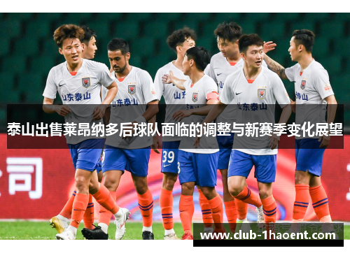 泰山出售莱昂纳多后球队面临的调整与新赛季变化展望