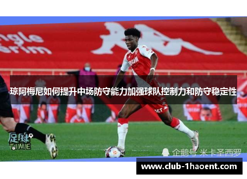 琼阿梅尼如何提升中场防守能力加强球队控制力和防守稳定性