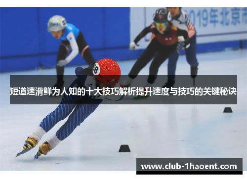 短道速滑鲜为人知的十大技巧解析提升速度与技巧的关键秘诀