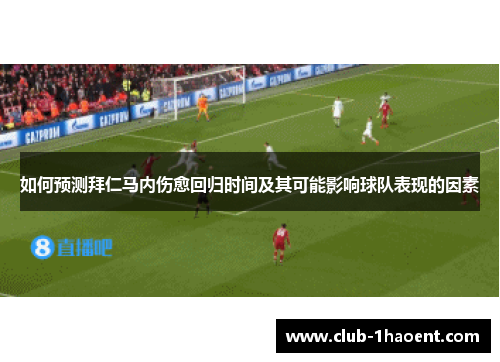 如何预测拜仁马内伤愈回归时间及其可能影响球队表现的因素