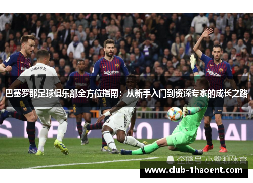 巴塞罗那足球俱乐部全方位指南：从新手入门到资深专家的成长之路