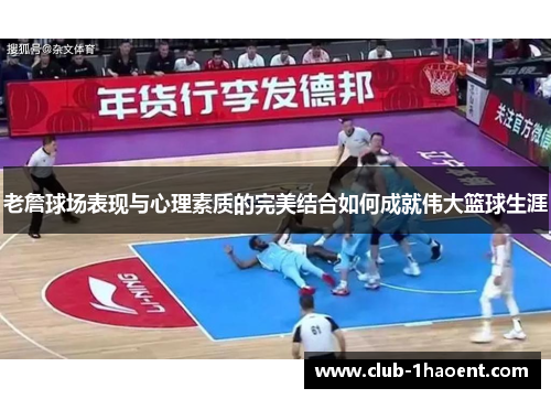 老詹球场表现与心理素质的完美结合如何成就伟大篮球生涯