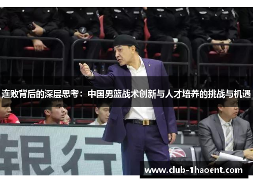 连败背后的深层思考：中国男篮战术创新与人才培养的挑战与机遇